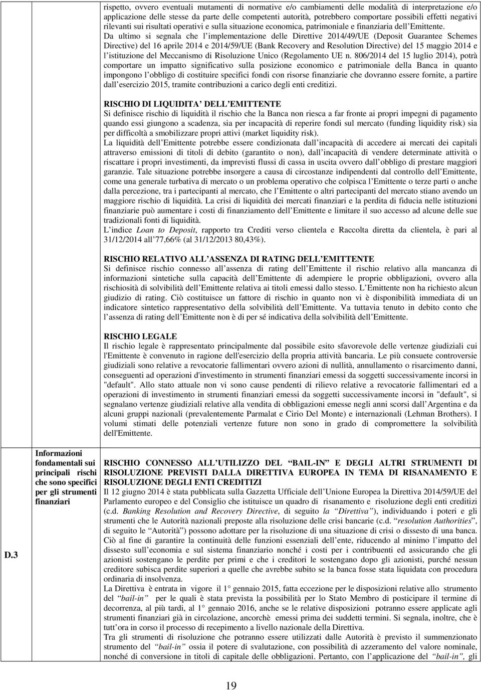 Da ultimo si segnala che l implementazione delle Direttive 2014/49/UE (Deposit Guarantee Schemes Directive) del 16 aprile 2014 e 2014/59/UE (Bank Recovery and Resolution Directive) del 15 maggio 2014