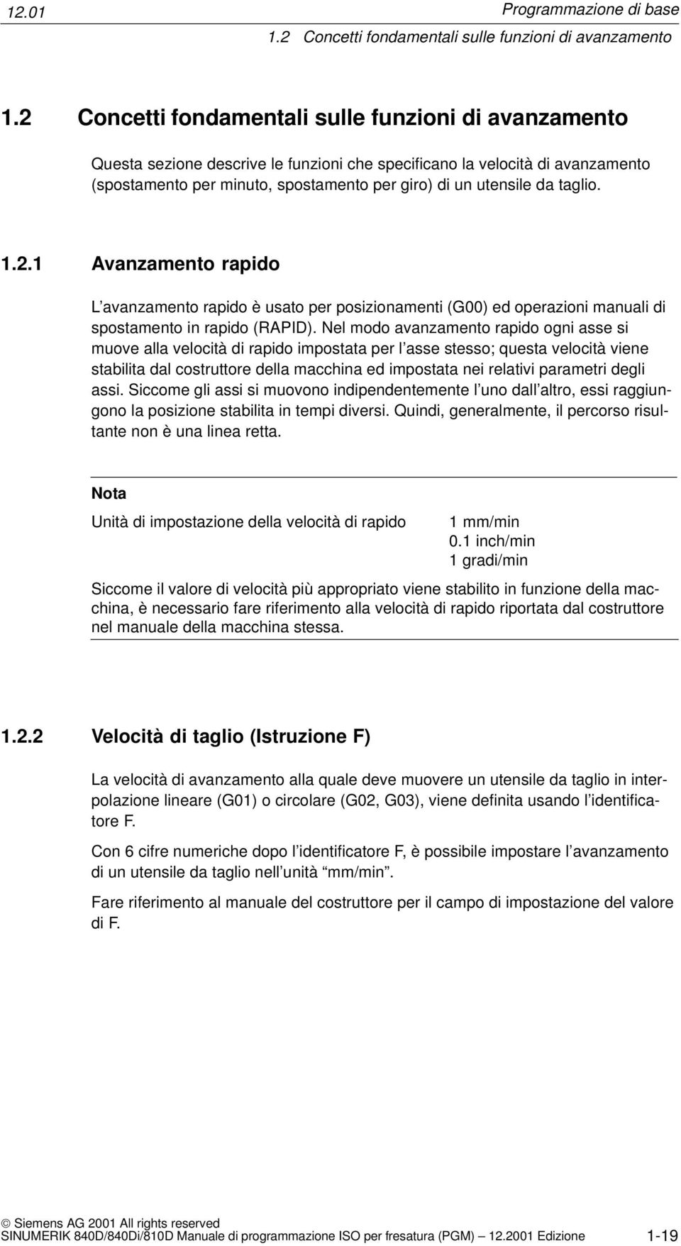 taglio. 1.2.1 Avanzamento rapido L avanzamento rapido è usato per posizionamenti (G00) ed operazioni manuali di spostamento in rapido (RAPID).