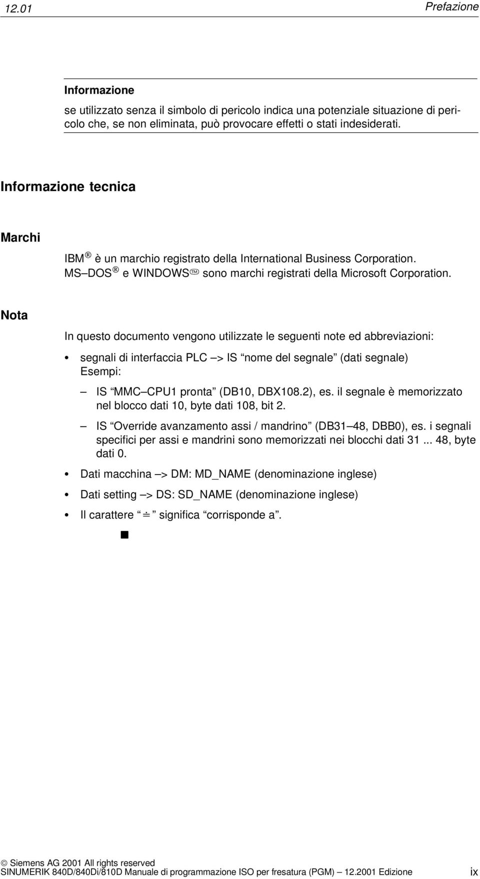 Nota In questo documento vengono utilizzate le seguenti note ed abbreviazioni: segnali di interfaccia PLC > IS nome del segnale (dati segnale) Esempi: IS MMC CPU1 pronta (DB10, DBX108.2), es.