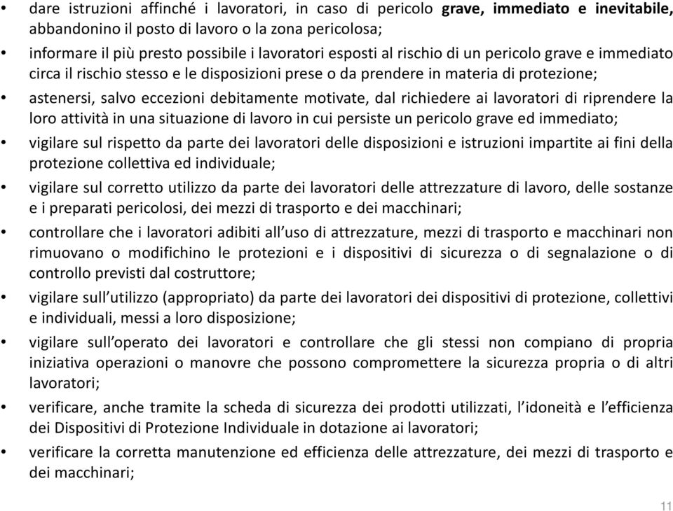 lavoratori di riprendere la loro attività in una situazione di lavoro in cui persiste un pericolo grave ed immediato; vigilare sul rispetto da parte dei lavoratori delle disposizioni e istruzioni