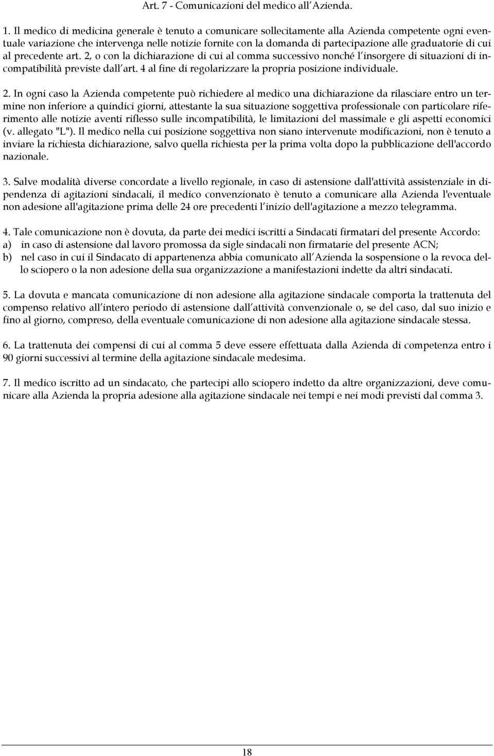 graduatorie di cui al precedente art. 2, o con la dichiarazione di cui al comma successivo nonché l insorgere di situazioni di incompatibilità previste dall art.