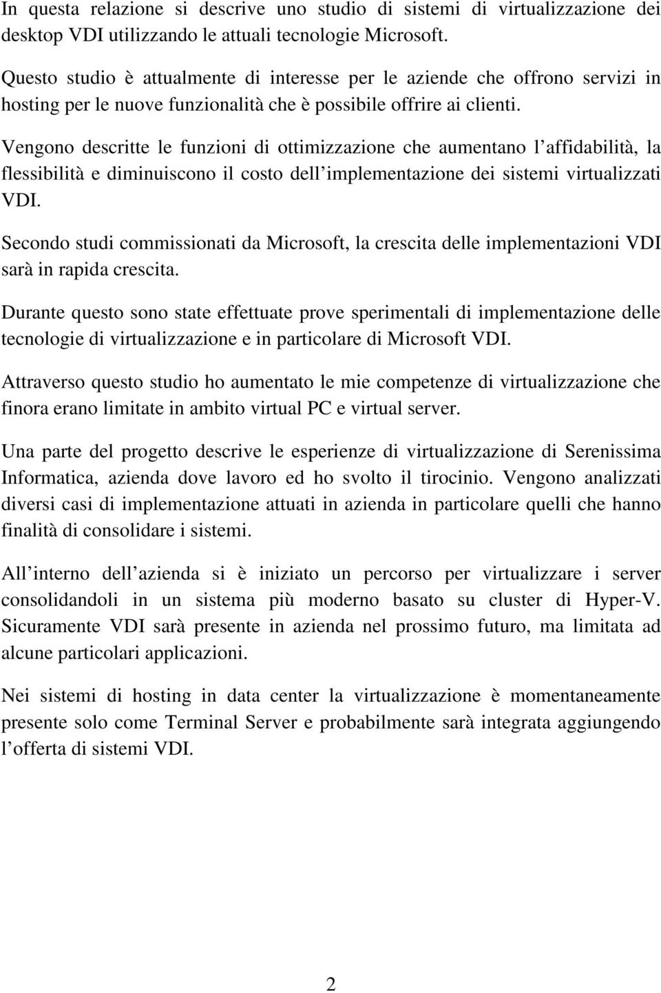 Vengono descritte le funzioni di ottimizzazione che aumentano l affidabilità, la flessibilità e diminuiscono il costo dell implementazione dei sistemi virtualizzati VDI.