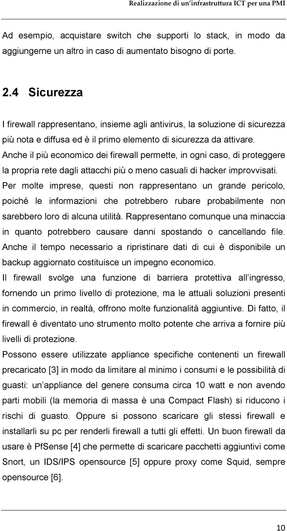 Anche il più economico dei firewall permette, in ogni caso, di proteggere la propria rete dagli attacchi più o meno casuali di hacker improvvisati.