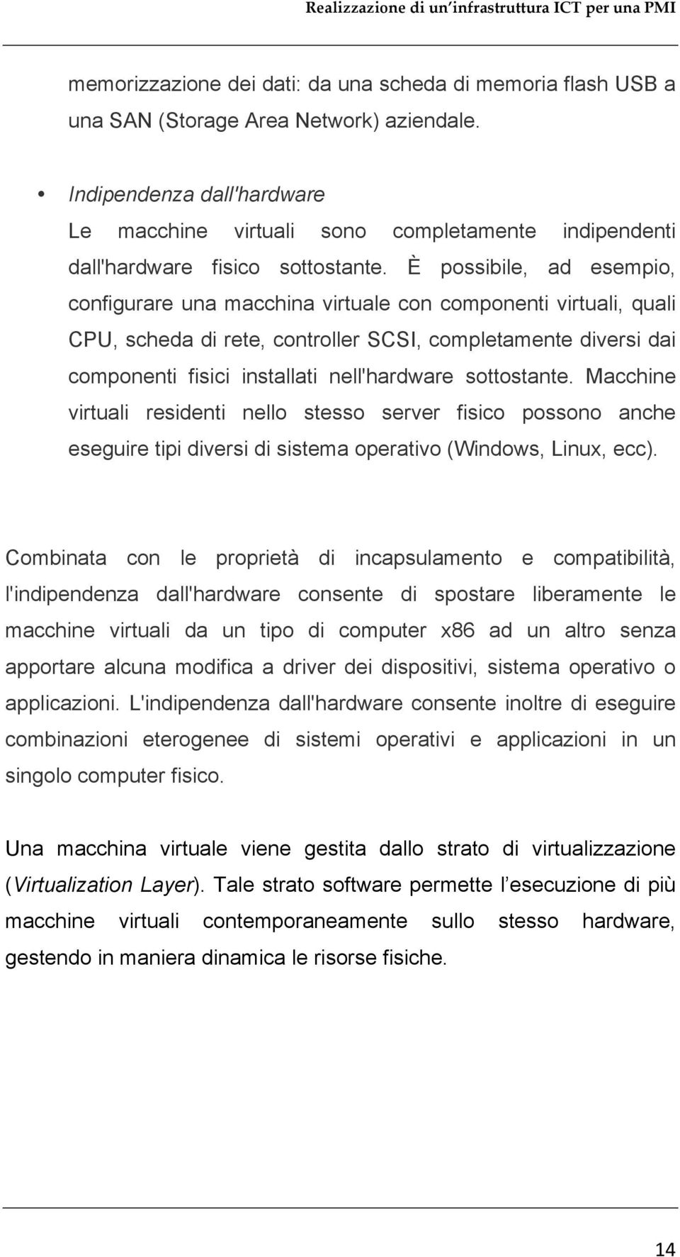 È possibile, ad esempio, configurare una macchina virtuale con componenti virtuali, quali CPU, scheda di rete, controller SCSI, completamente diversi dai componenti fisici installati nell'hardware