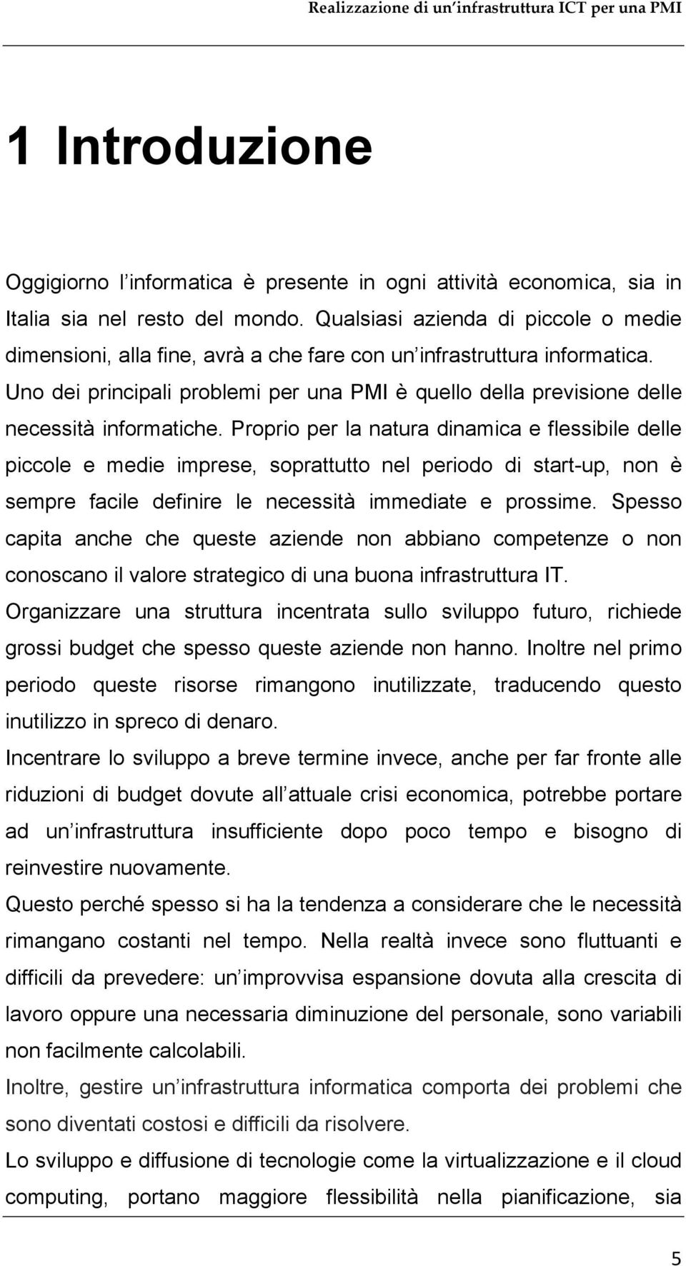 Uno dei principali problemi per una PMI è quello della previsione delle necessità informatiche.