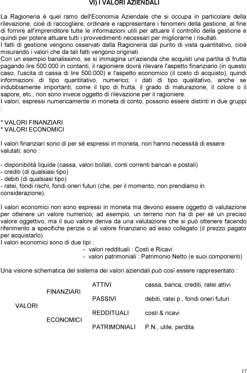 I fatti di gestione vengono osservati dalla Ragioneria dal punto di vista quantitativo, cioè misurando i valori che da tali fatti vengono originati.