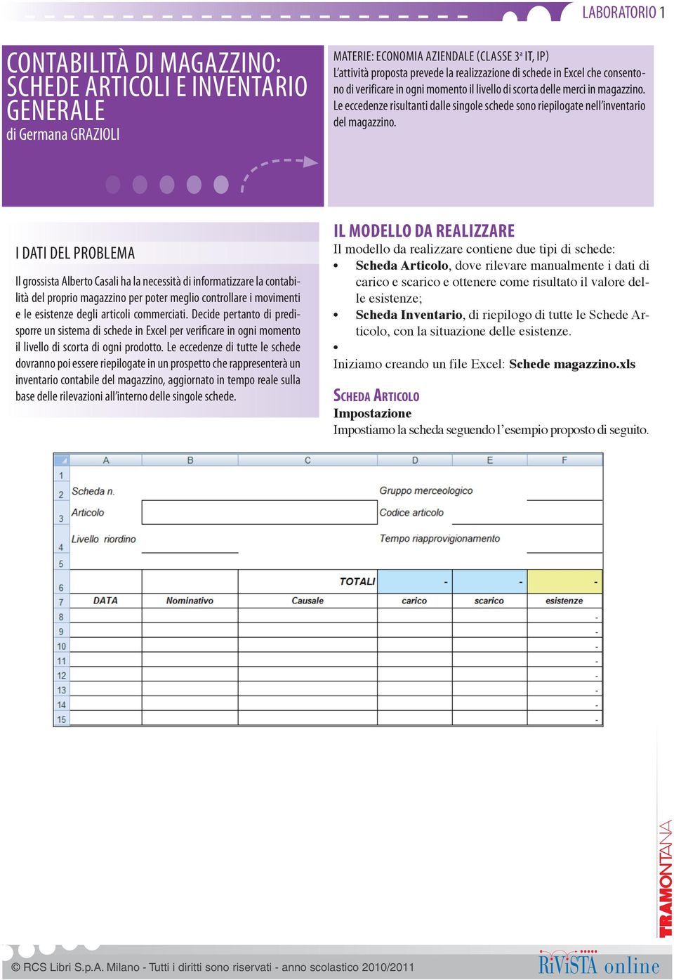 I DATI DEL PROBLEMA Il grossista Alberto Casali ha la necessità di informatizzare la contabilità del proprio magazzino per poter meglio controllare i movimenti e le esistenze degli articoli