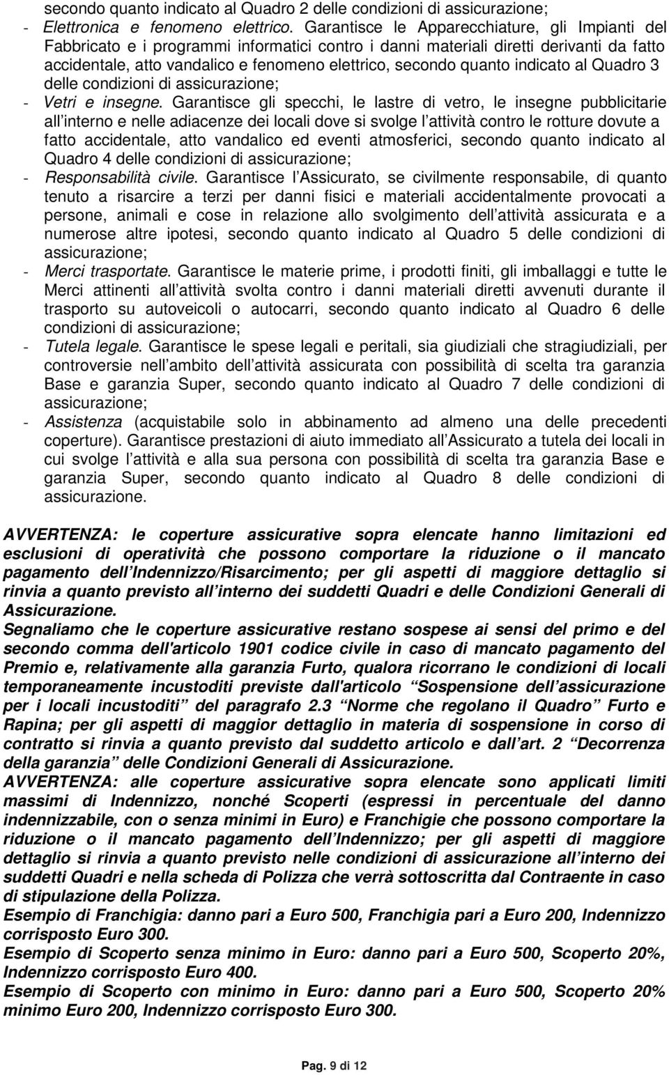 quanto indicato al Quadro 3 delle condizioni di assicurazione; - Vetri e insegne.