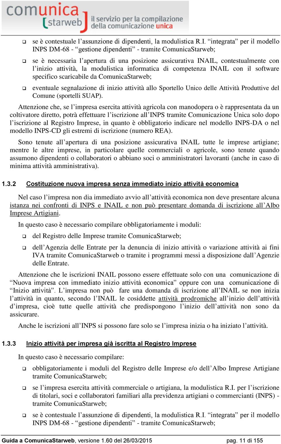 modulistica informatica di competenza INAIL con il software specifico scaricabile da ComunicaStarweb; eventuale segnalazione di inizio attività allo Sportello Unico delle Attività Produttive del