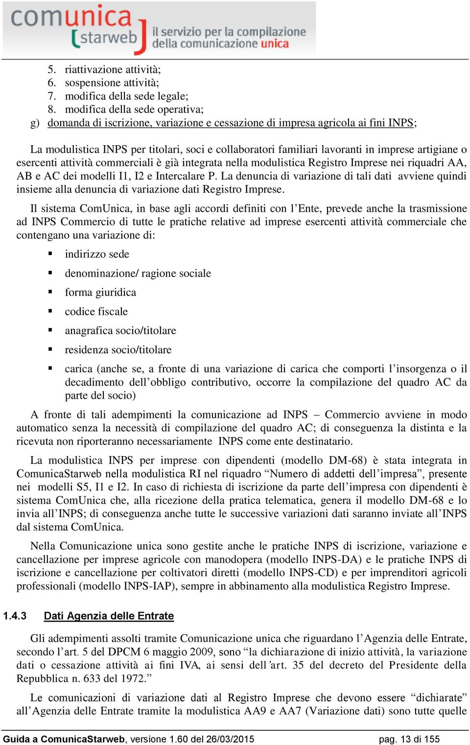 imprese artigiane o esercenti attività commerciali è già integrata nella modulistica Registro Imprese nei riquadri AA, AB e AC dei modelli I1, I2 e Intercalare P.