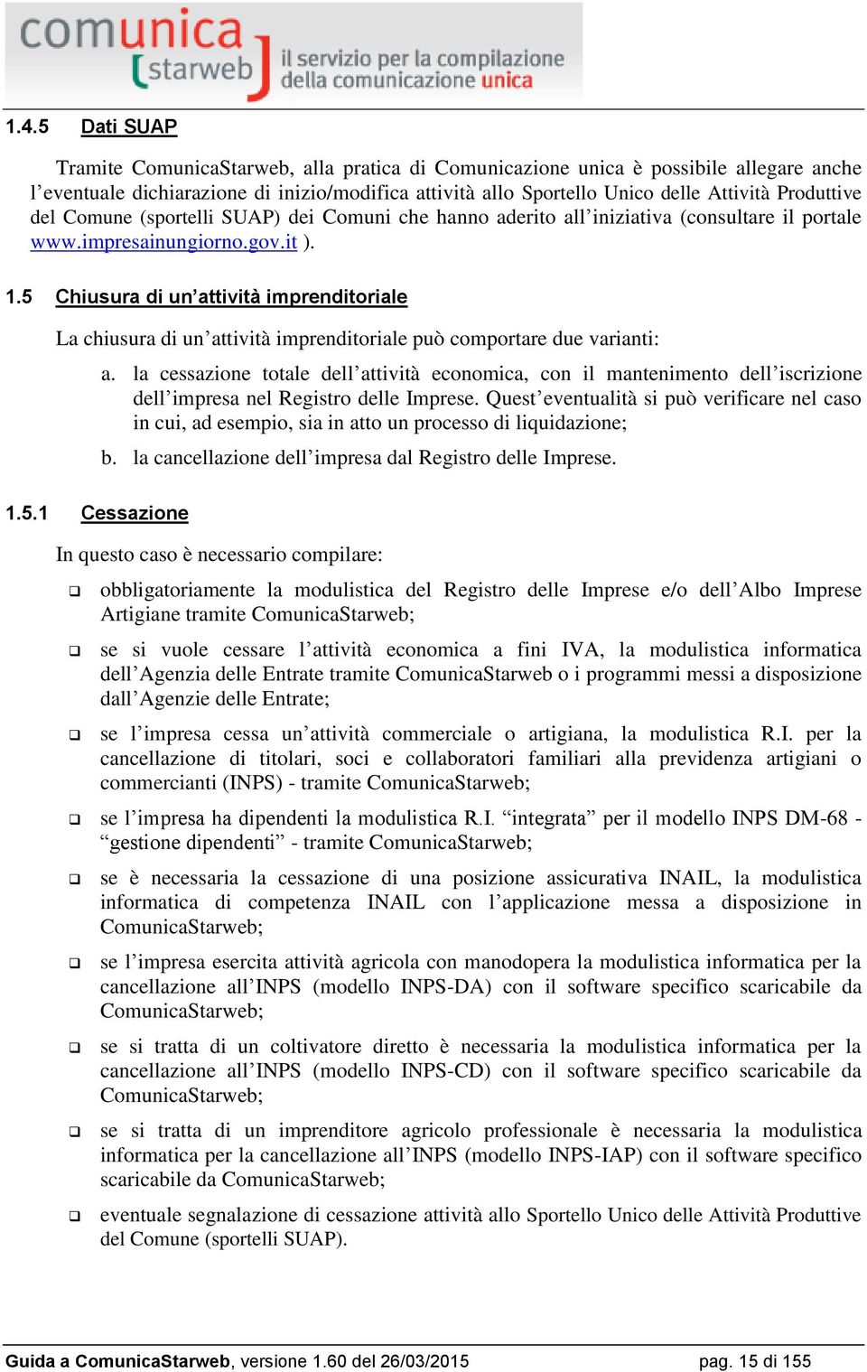 5 Chiusura di un attività imprenditoriale La chiusura di un attività imprenditoriale può comportare due varianti: 1.5.1 Cessazione a.