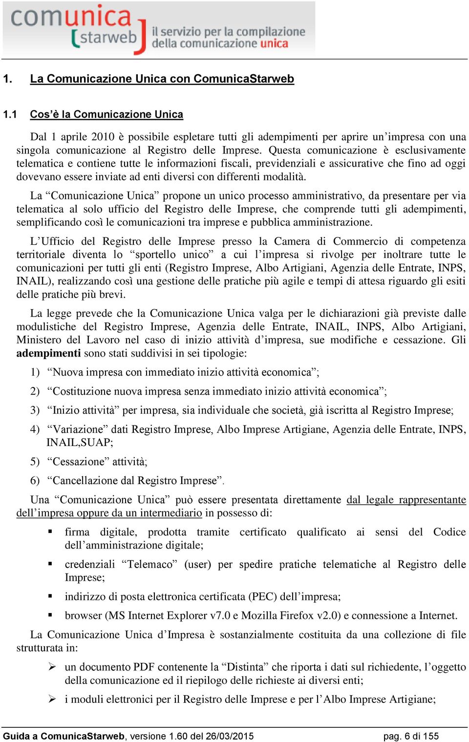 Questa comunicazione è esclusivamente telematica e contiene tutte le informazioni fiscali, previdenziali e assicurative che fino ad oggi dovevano essere inviate ad enti diversi con differenti