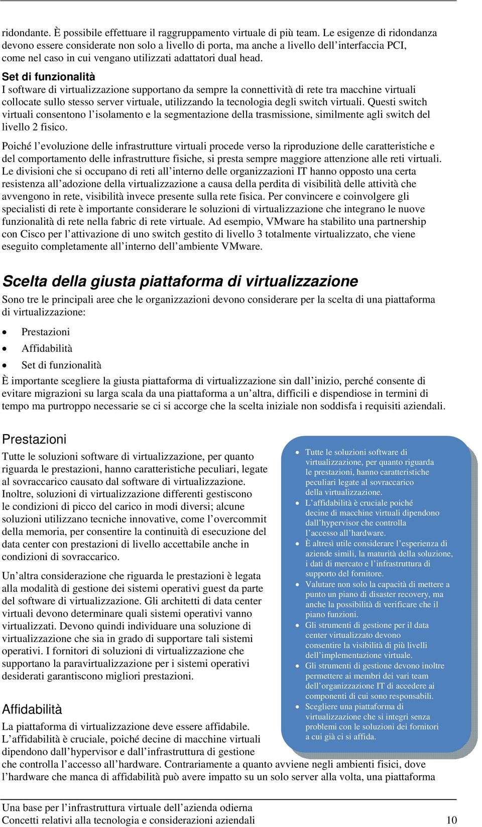 Set di funzionalità I software di virtualizzazione supportano da sempre la connettività di rete tra macchine virtuali collocate sullo stesso server virtuale, utilizzando la tecnologia degli switch