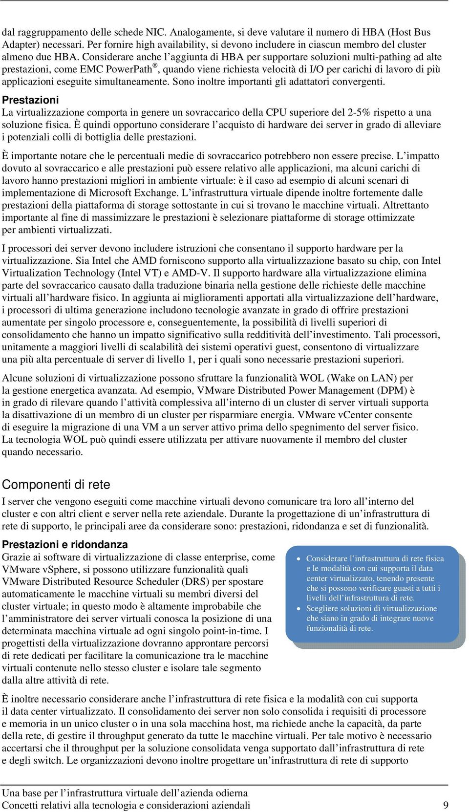 Considerare anche l aggiunta di HBA per supportare soluzioni multi-pathing ad alte prestazioni, come EMC PowerPath, quando viene richiesta velocità di I/O per carichi di lavoro di più applicazioni