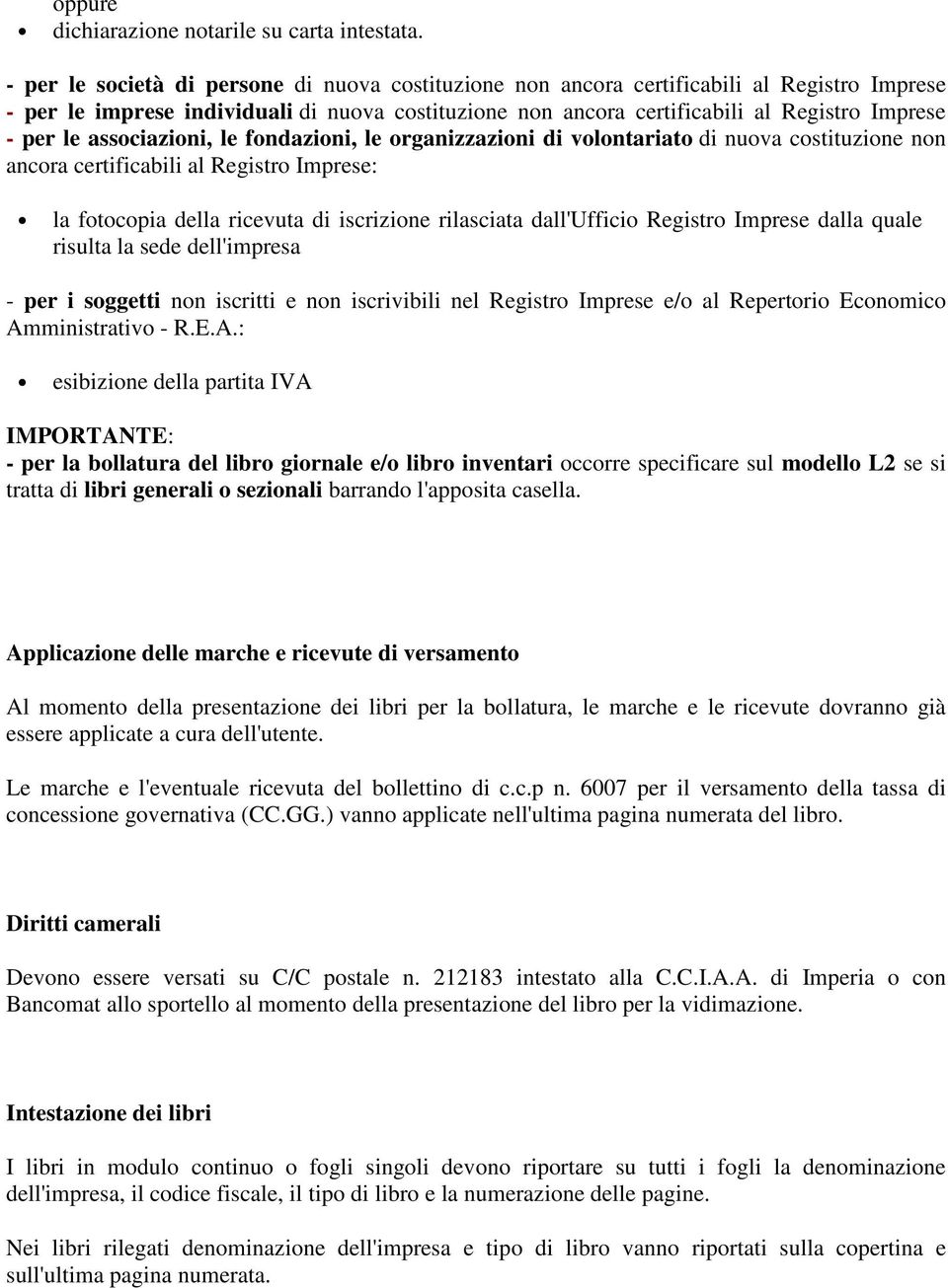 associazioni, le fondazioni, le organizzazioni di volontariato di nuova costituzione non ancora certificabili al Registro Imprese: la fotocopia della ricevuta di iscrizione rilasciata dall'ufficio