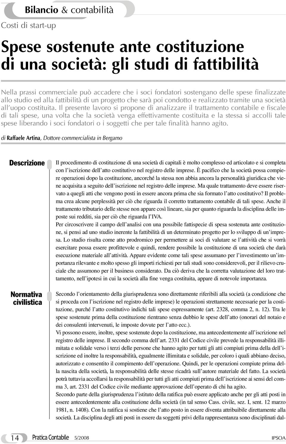 Il presente lavoro si propone di analizzare il trattamento contabile e fiscale di tali spese, una volta che la società venga effettivamente costituita e la stessa si accolli tale spese liberando i