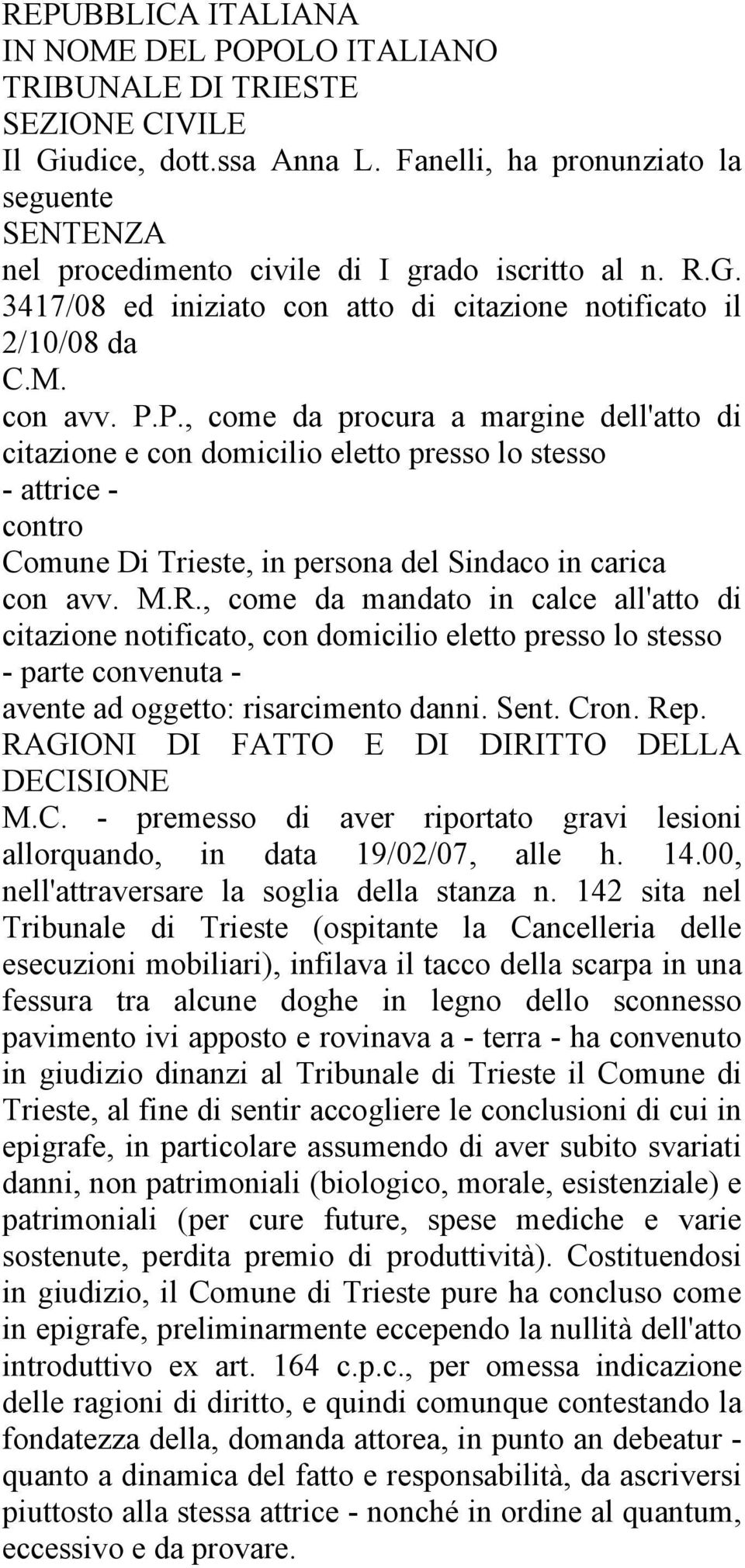 P., come da procura a margine dell'atto di citazione e con domicilio eletto presso lo stesso - attrice - contro Comune Di Trieste, in persona del Sindaco in carica con avv. M.R.