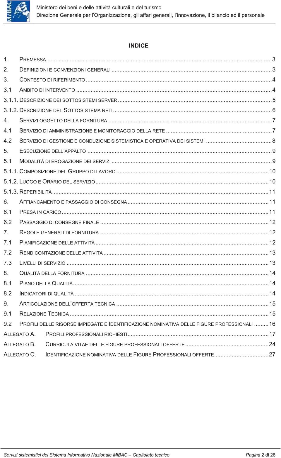 ESECUZIONE DELL APPALTO...9 5.1 MODALITÀ DI EROGAZIONE DEI SERVIZI...9 5.1.1. COMPOSIZIONE DEL GRUPPO DI LAVORO...10 5.1.2. LUOGO E ORARIO DEL SERVIZIO...10 5.1.3. REPERIBILITÀ...11 6.