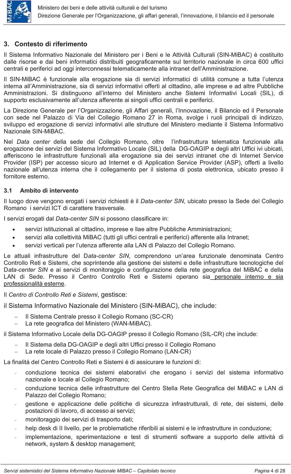 Il SIN-MiBAC è funzionale alla erogazione sia di servizi informatici di utilità comune a tutta l utenza interna all Amministrazione, sia di servizi informativi offerti al cittadino, alle imprese e ad