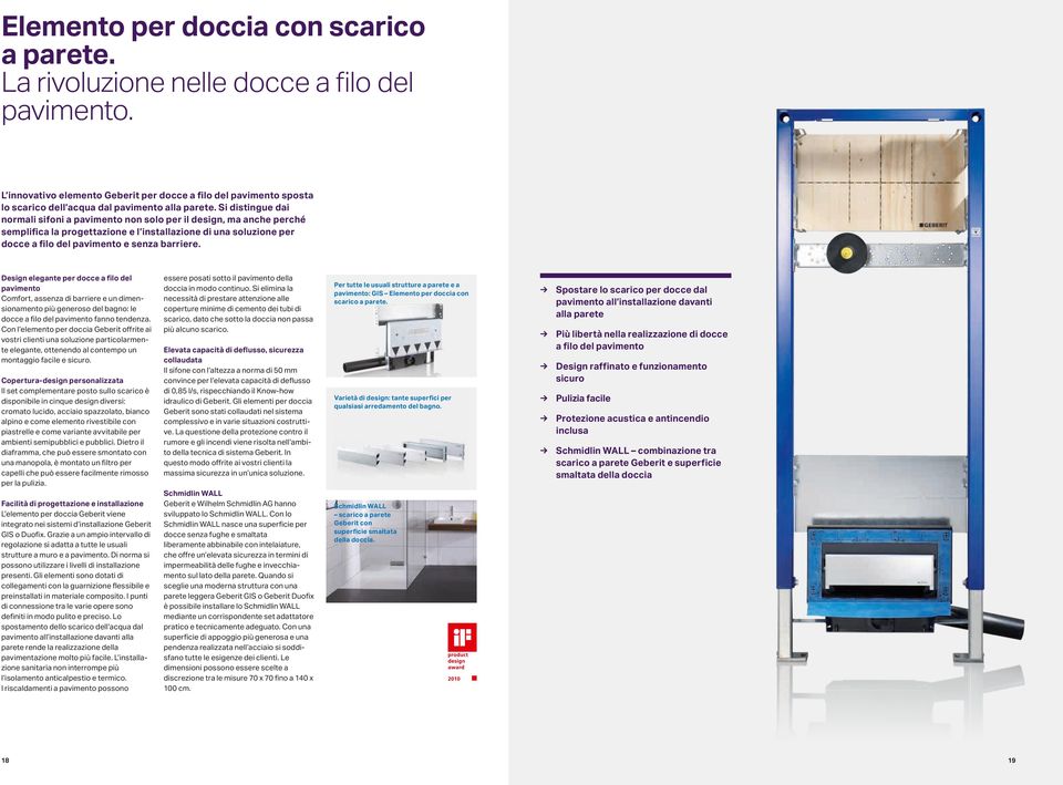 Si distingue dai normali sifoni a pavimento non solo per il design, ma anche perché semplifica la progettazione e l installazione di una soluzione per docce a filo del pavimento e senza barriere.