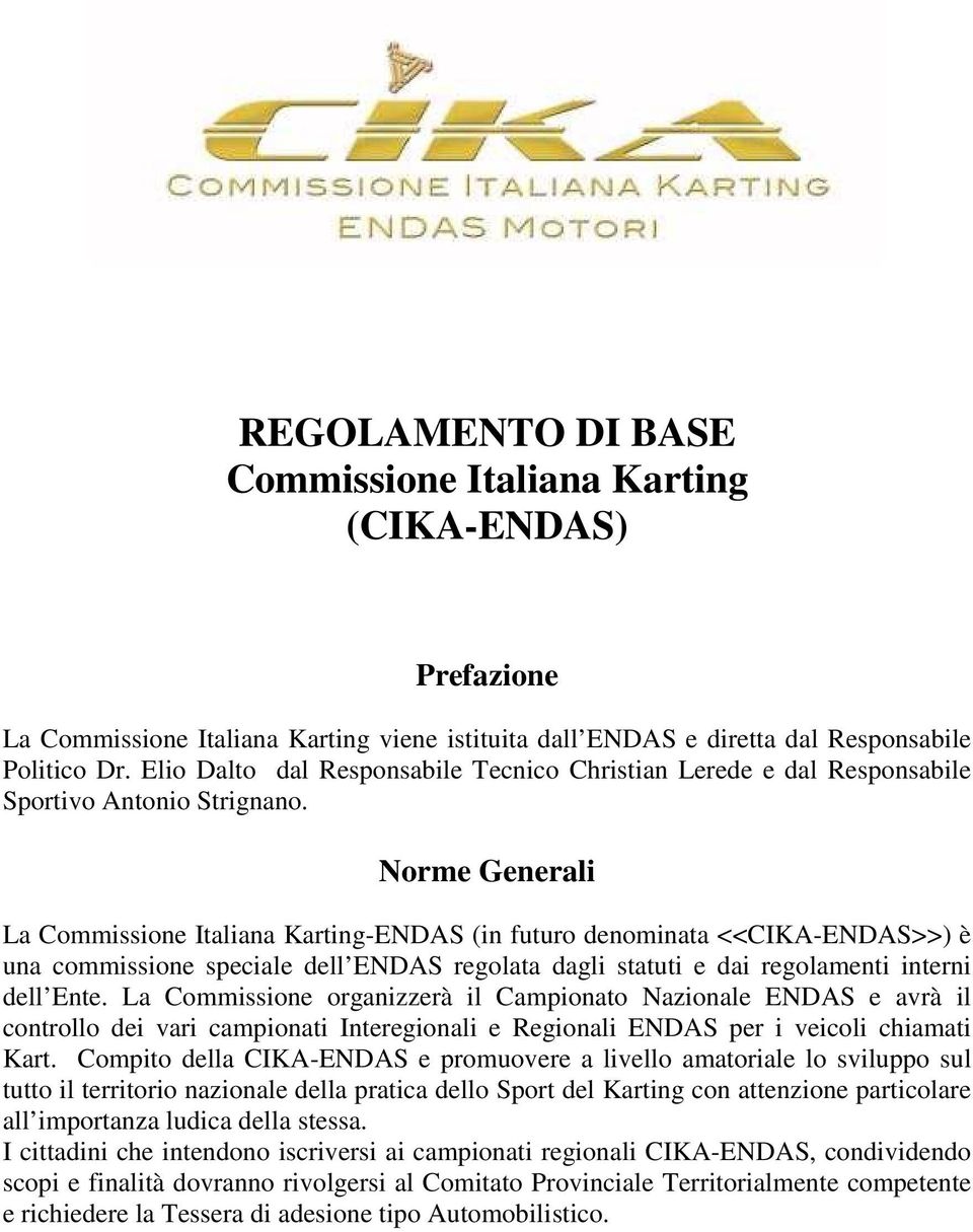 Norme Generali La Commissione Italiana Karting-ENDAS (in futuro denominata <<CIKA-ENDAS>>) è una commissione speciale dell ENDAS regolata dagli statuti e dai regolamenti interni dell Ente.
