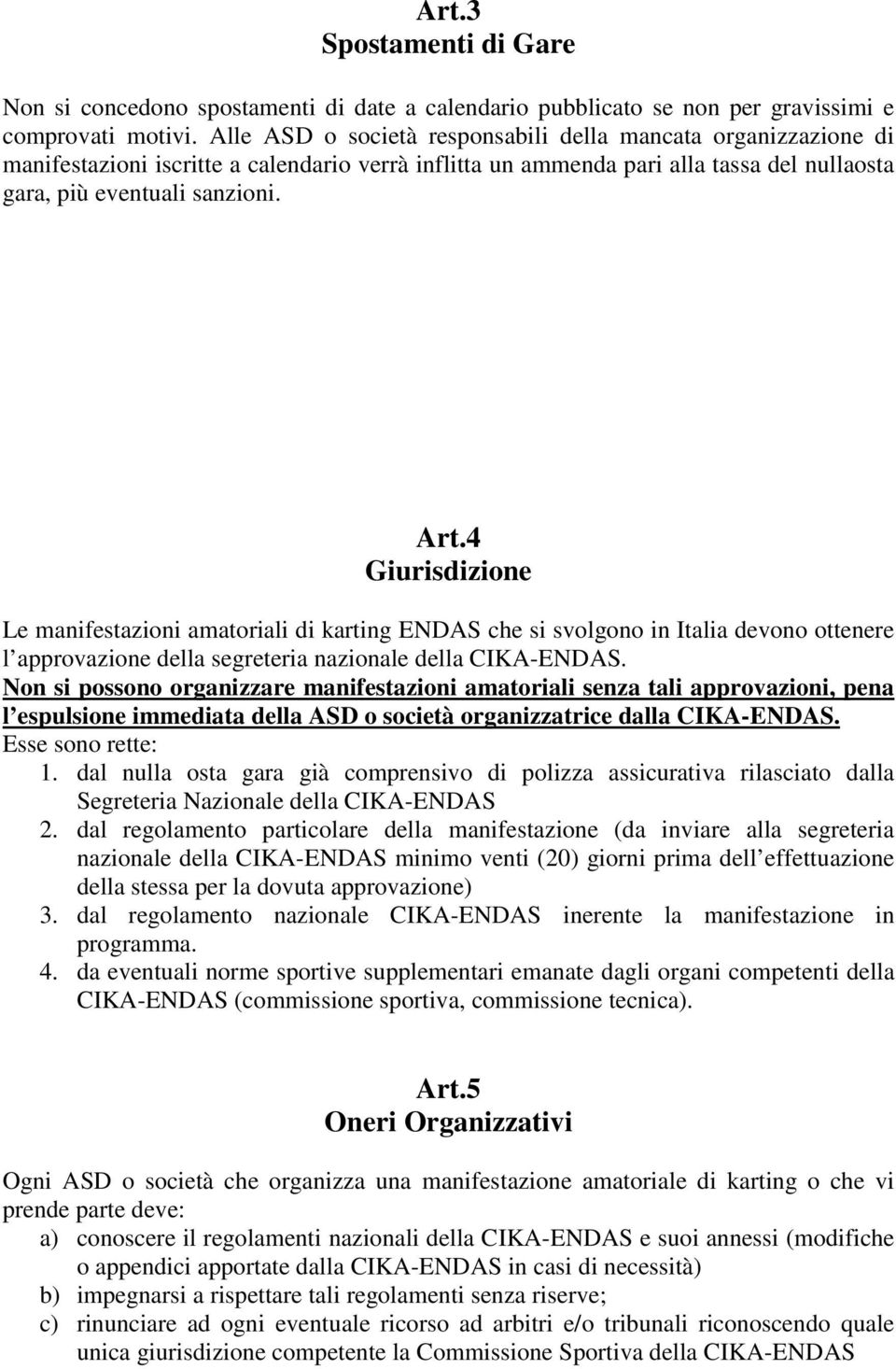 4 Giurisdizione Le manifestazioni amatoriali di karting ENDAS che si svolgono in Italia devono ottenere l approvazione della segreteria nazionale della CIKA-ENDAS.
