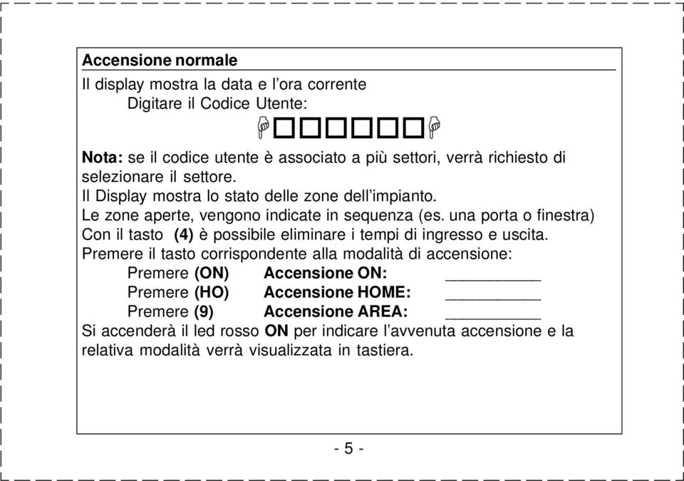 una porta o finestra) Con il tasto (4) è possibile eliminare i tempi di ingresso e uscita.