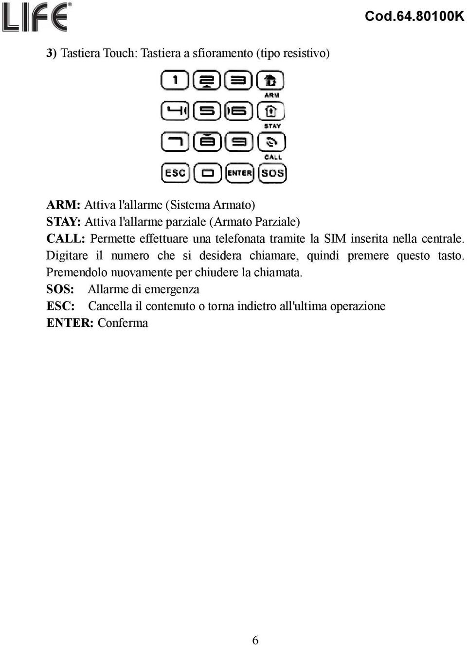 centrale. Digitare il numero che si desidera chiamare, quindi premere questo tasto.