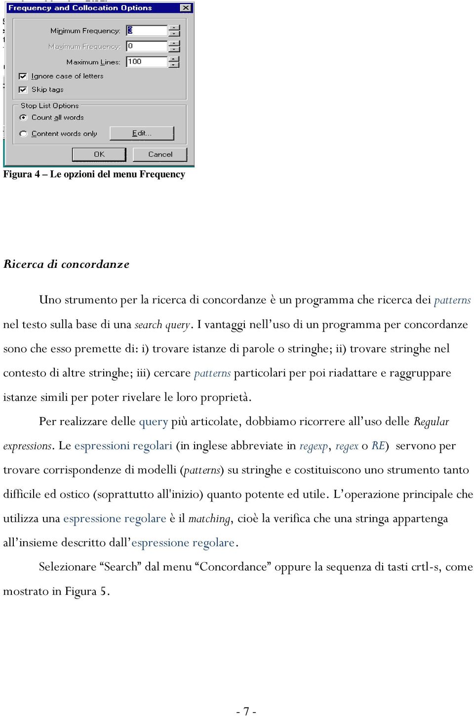 particolari per poi riadattare e raggruppare istanze simili per poter rivelare le loro proprietà. Per realizzare delle query più articolate, dobbiamo ricorrere all uso delle Regular expressions.