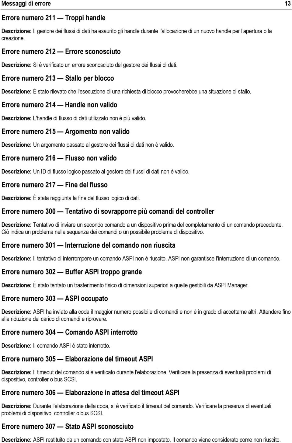 Errore numero 213 Stallo per blocco Descrizione: È stato rilevato che l'esecuzione di una richiesta di blocco provocherebbe una situazione di stallo.