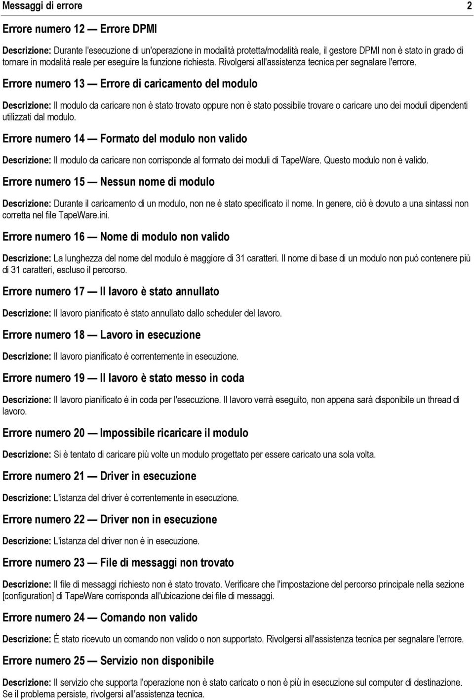 Errore numero 13 Errore di caricamento del modulo Descrizione: Il modulo da caricare non è stato trovato oppure non è stato possibile trovare o caricare uno dei moduli dipendenti utilizzati dal