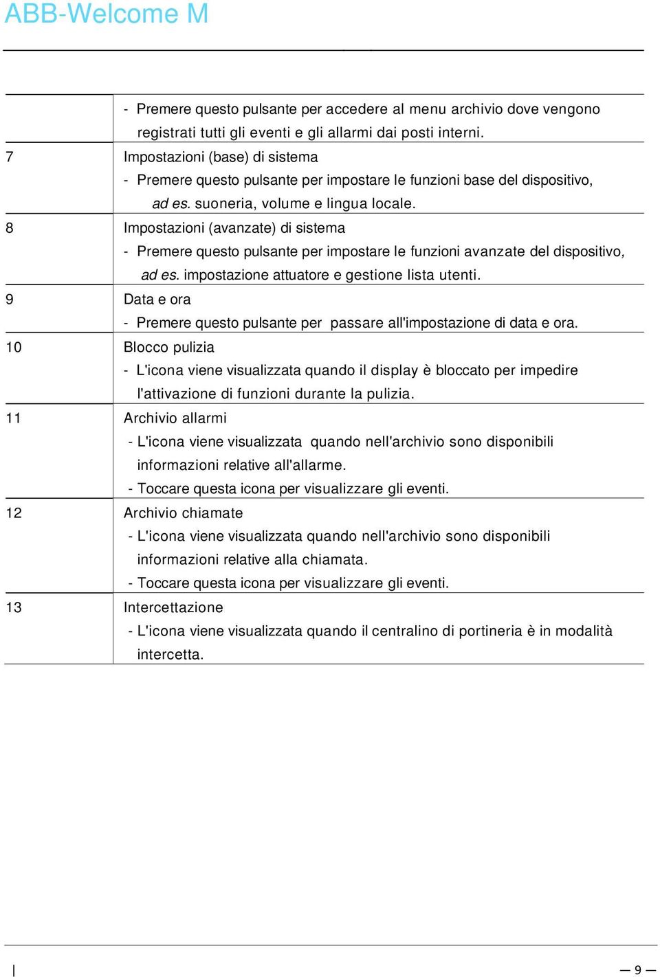 7 Impostazioni (base) di sistema - Premere questo pulsante per impostare le funzioni base del dispositivo, ad es. suoneria, volume e lingua locale.