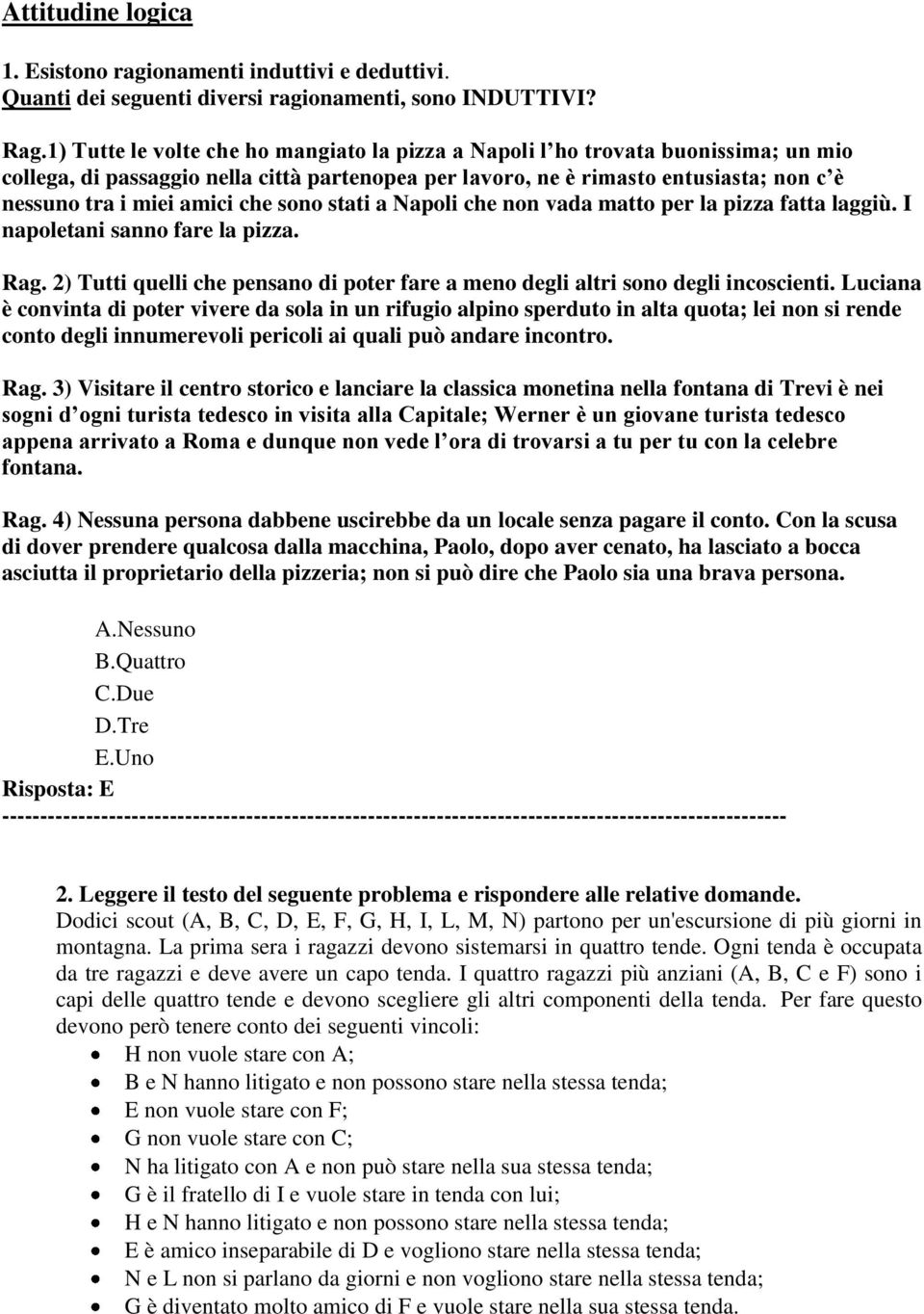 che sono stati a Napoli che non vada matto per la pizza fatta laggiù. I napoletani sanno fare la pizza. Rag. 2) Tutti quelli che pensano di poter fare a meno degli altri sono degli incoscienti.