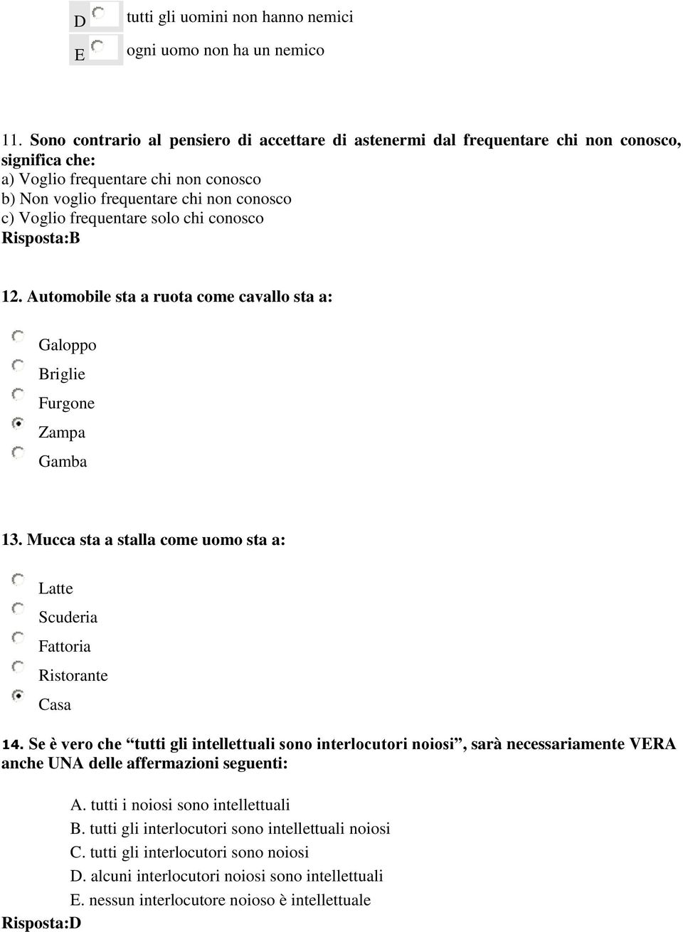 frequentare solo chi conosco Risposta:B 12. Automobile sta a ruota come cavallo sta a: Galoppo Briglie Furgone Zampa Gamba 13.