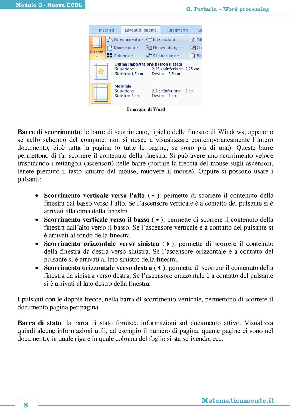 contemporaneamente l intero documento, cioè tutta la pagina (o tutte le pagine, se sono più di una). Queste barre permettono di far scorrere il contenuto della finestra.