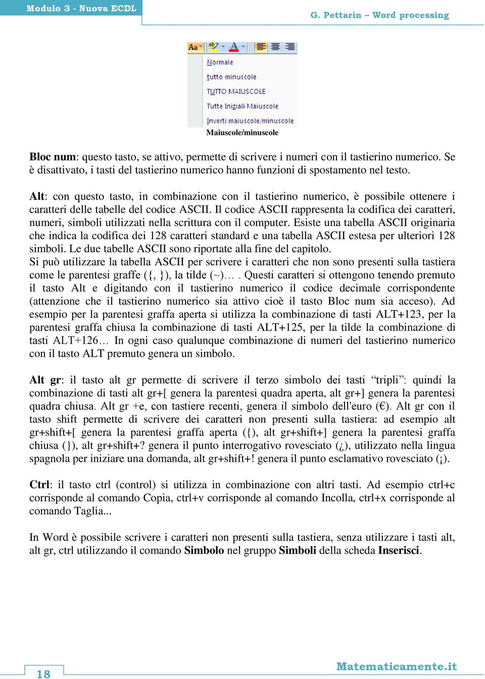 Alt: con questo tasto, in combinazione con il tastierino numerico, è possibile ottenere i caratteri delle tabelle del codice ASCII.