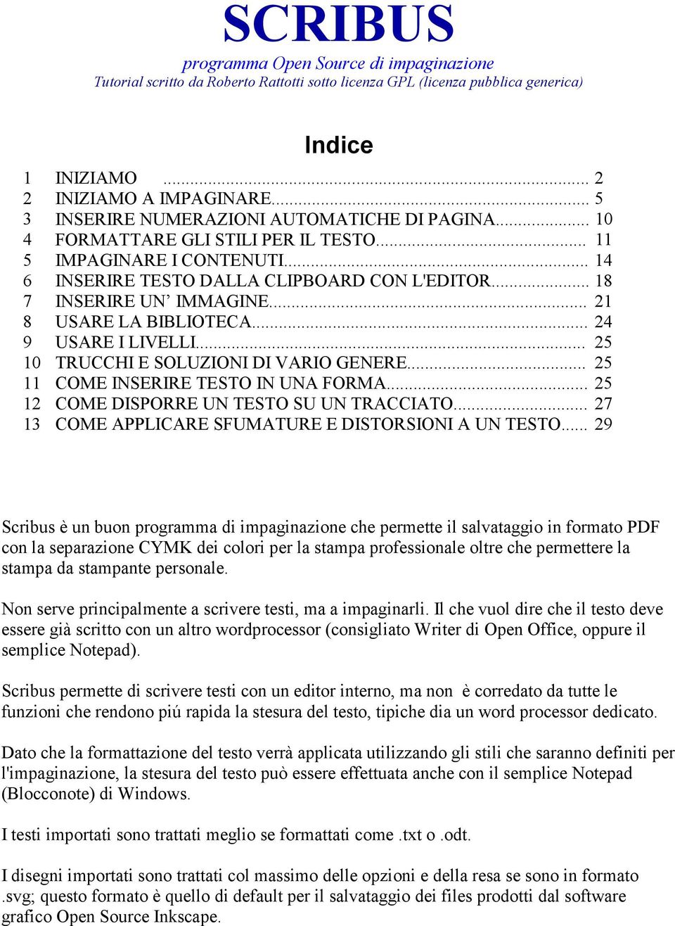 .. 18 7 INSERIRE UN IMMAGINE... 21 8 USARE LA BIBLIOTECA... 24 9 USARE I LIVELLI... 25 10 TRUCCHI E SOLUZIONI DI VARIO GENERE... 25 11 COME INSERIRE TESTO IN UNA FORMA.