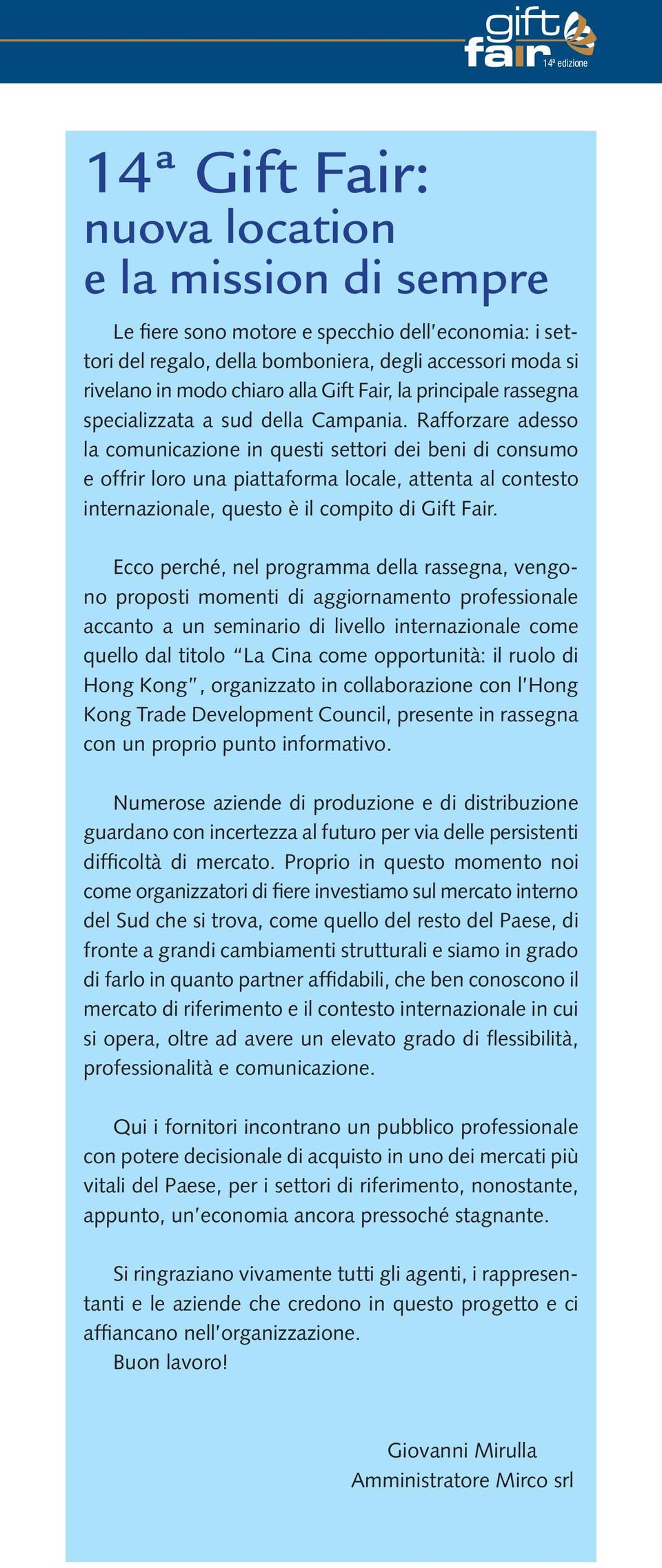 Rafforzare adesso la comunicazione in questi settori dei beni di consumo e offrir loro una piattaforma locale, attenta al contesto internazionale, questo è il compito di Gift Fair.