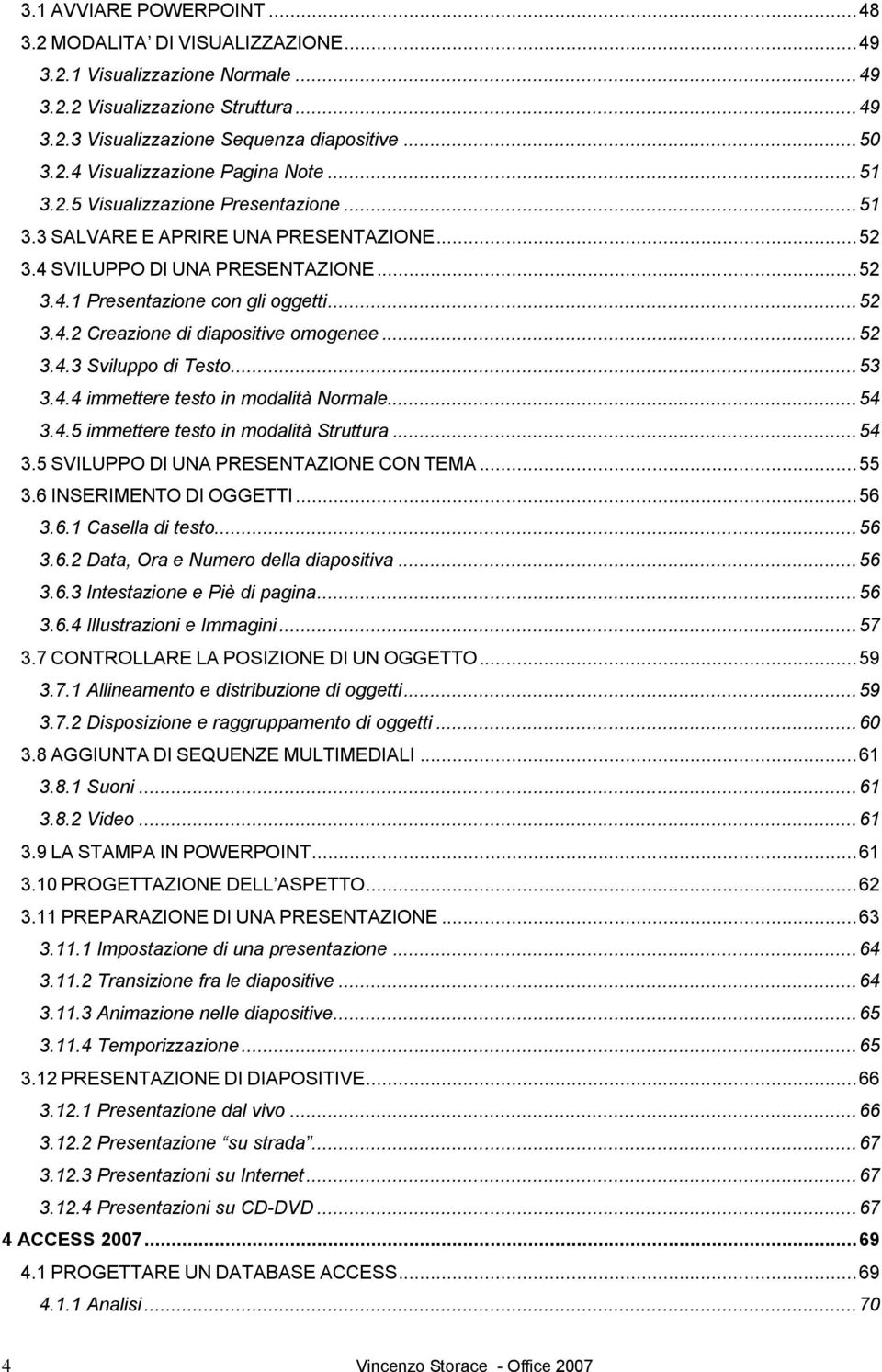 .. 52 3.4.3 Sviluppo di Testo... 53 3.4.4 immettere testo in modalità Normale... 54 3.4.5 immettere testo in modalità Struttura... 54 3.5 SVILUPPO DI UNA PRESENTAZIONE CON TEMA... 55 3.