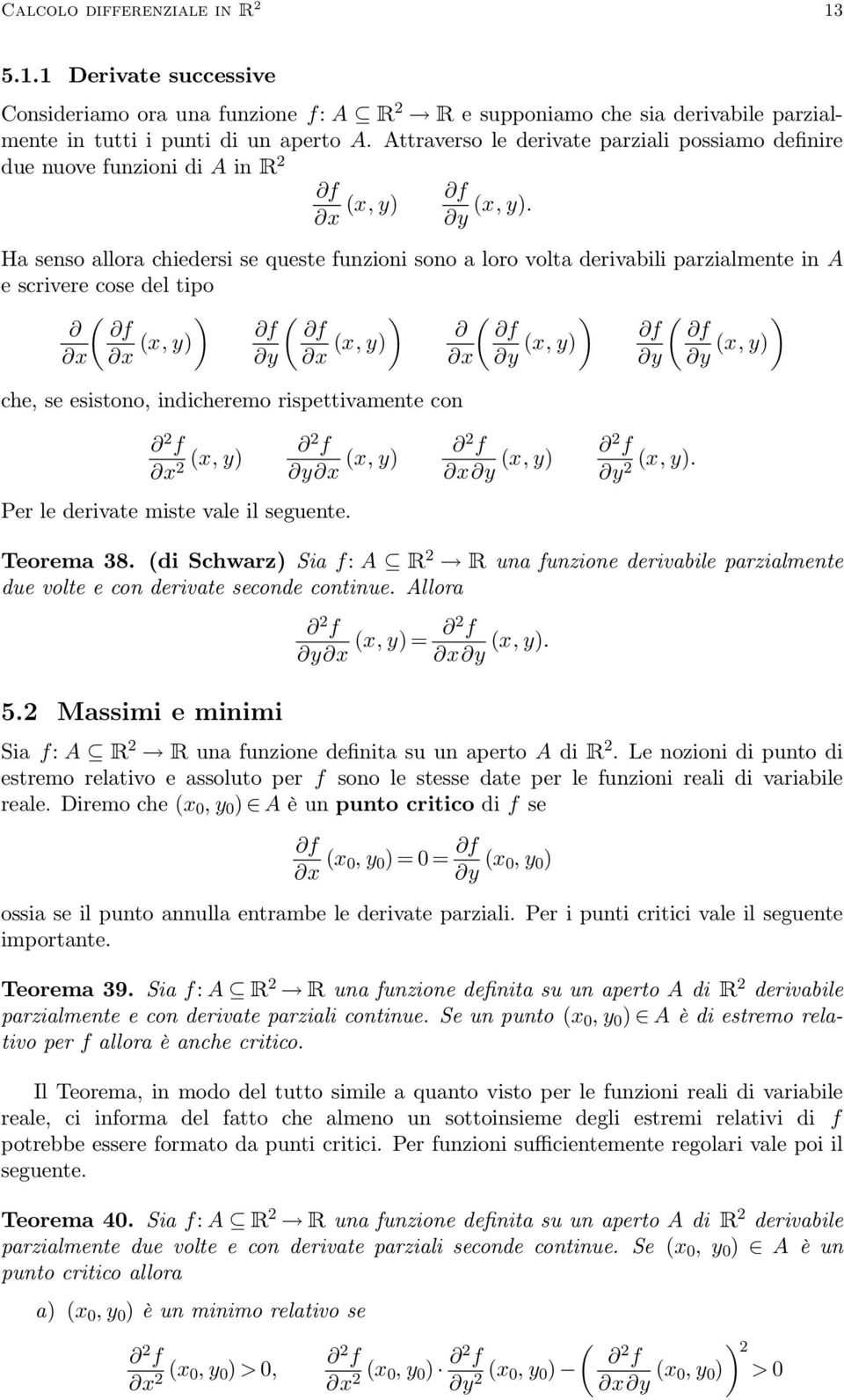 y Ha senso allora chiedersi se queste funzioni sono a loro volta derivabili parzialmente in A e scrivere cose del tipo ( ) ( ) ( ) ( ) f f f f f f (x, y) (x, y) (x, y) (x, y) x x y x x y y y che, se