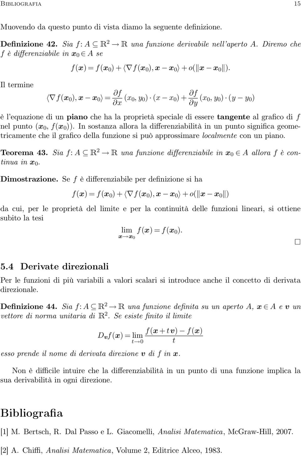 f(x 0 ), x x 0 = f x (x 0, y 0 ) (x x 0 ) + f y (x 0, y 0 ) (y y 0 ) è l equazione di un piano che ha la proprietà speciale di essere tangente al grafico di f nel punto (x 0, f(x 0 )).