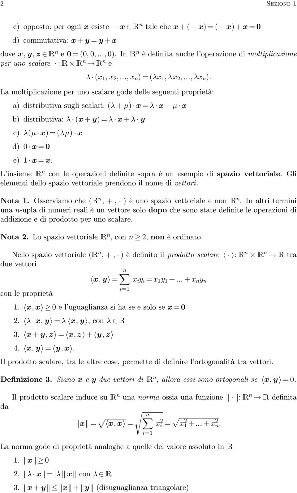 La moltiplicazione per uno scalare gode delle seguenti proprietà: a) distributiva sugli scalari: (λ + µ) x =λ x+ µ x b) distributiva: λ (x+ y) =λ x+λ y c) λ(µ x) =(λµ) x d) 0 x=0 e) 1 x=x.