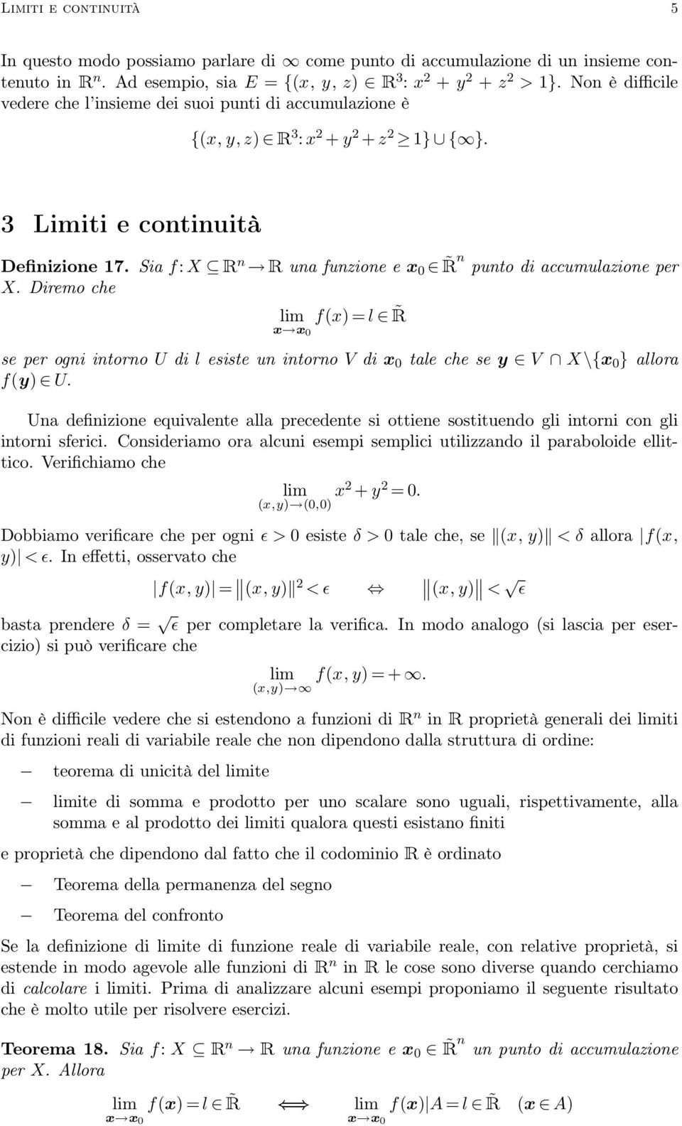 Sia f: X R n R una funzione e x 0 R n punto di accumulazione per X. Diremo che f(x) =l R se per ogni intorno U di l esiste un intorno V di x 0 tale che se y V X \{x 0 } allora f(y) U.