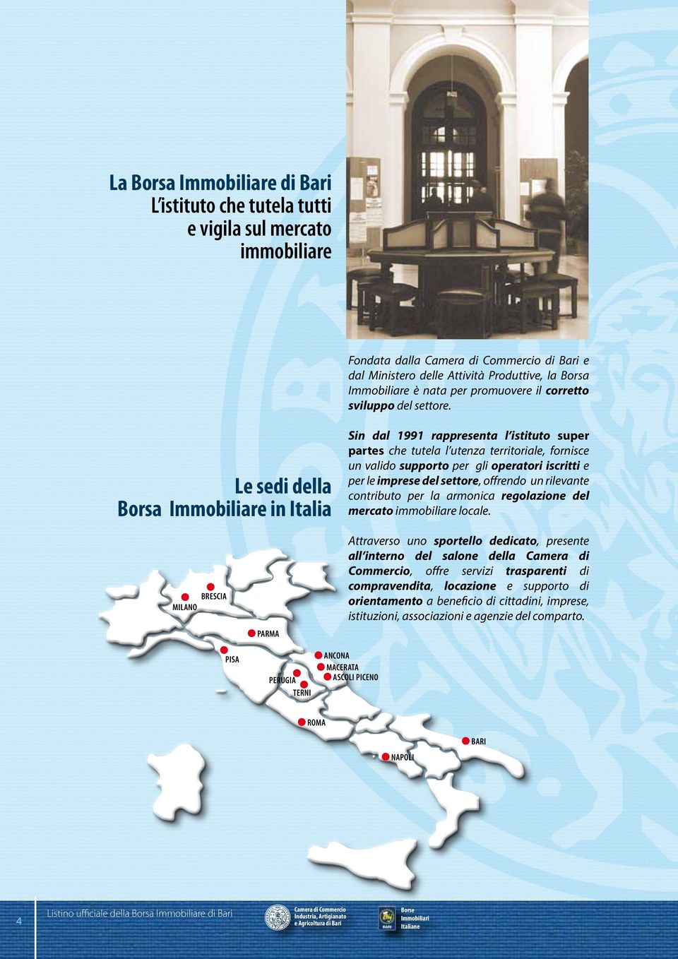 Le sedi della Borsa Immobiliare in Italia Sin dal 1991 rappresenta l istituto super partes che tutela l utenza territoriale, fornisce un valido supporto per gli operatori iscritti e per le imprese