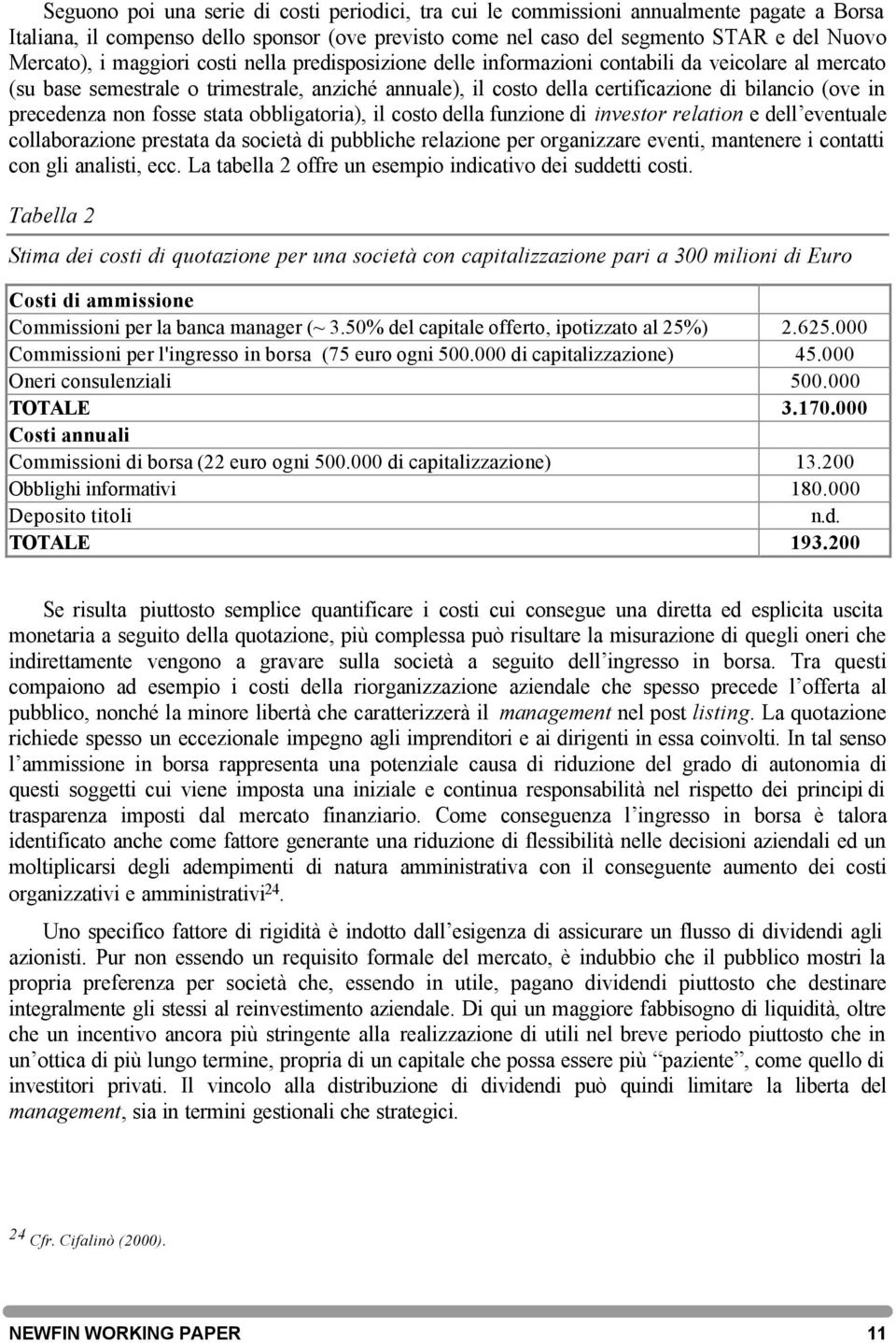 precedenza non fosse stata obbligatoria), il costo della funzione di investor relation e dell eventuale collaborazione prestata da società di pubbliche relazione per organizzare eventi, mantenere i