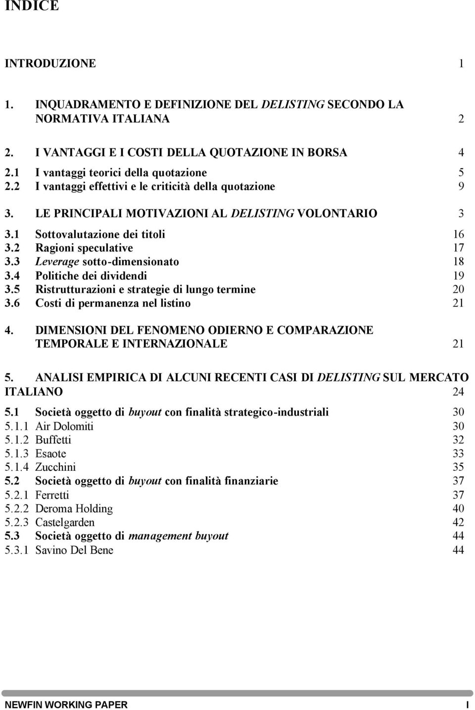 3 Leverage sotto-dimensionato 18 3.4 Politiche dei dividendi 19 3.5 Ristrutturazioni e strategie di lungo termine 20 3.6 Costi di permanenza nel listino 21 4.