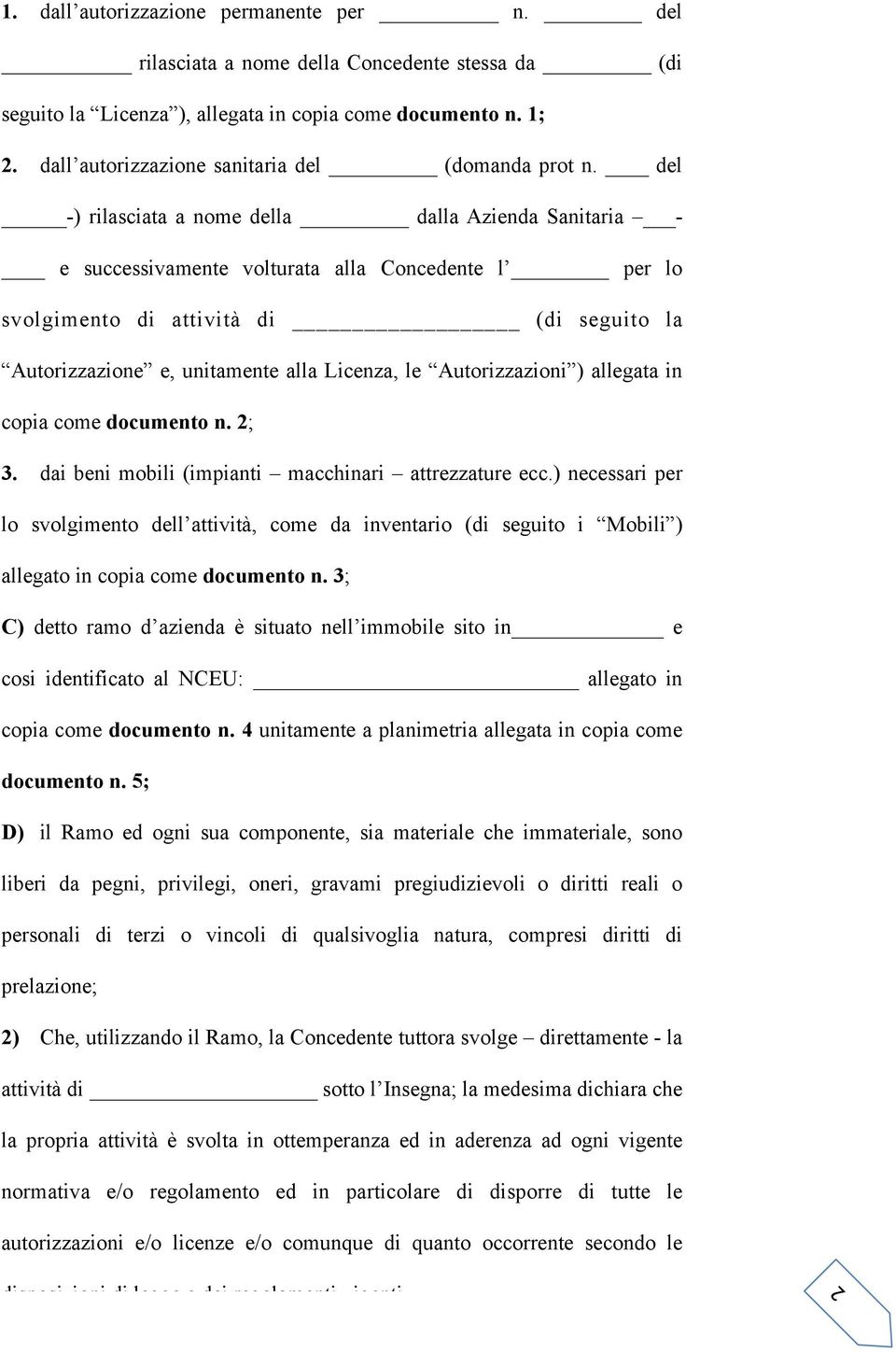 del -) rilasciata a nome della dalla Azienda Sanitaria - e successivamente volturata alla Concedente l per lo svolgimento di attività di (di seguito la Autorizzazione e, unitamente alla Licenza, le