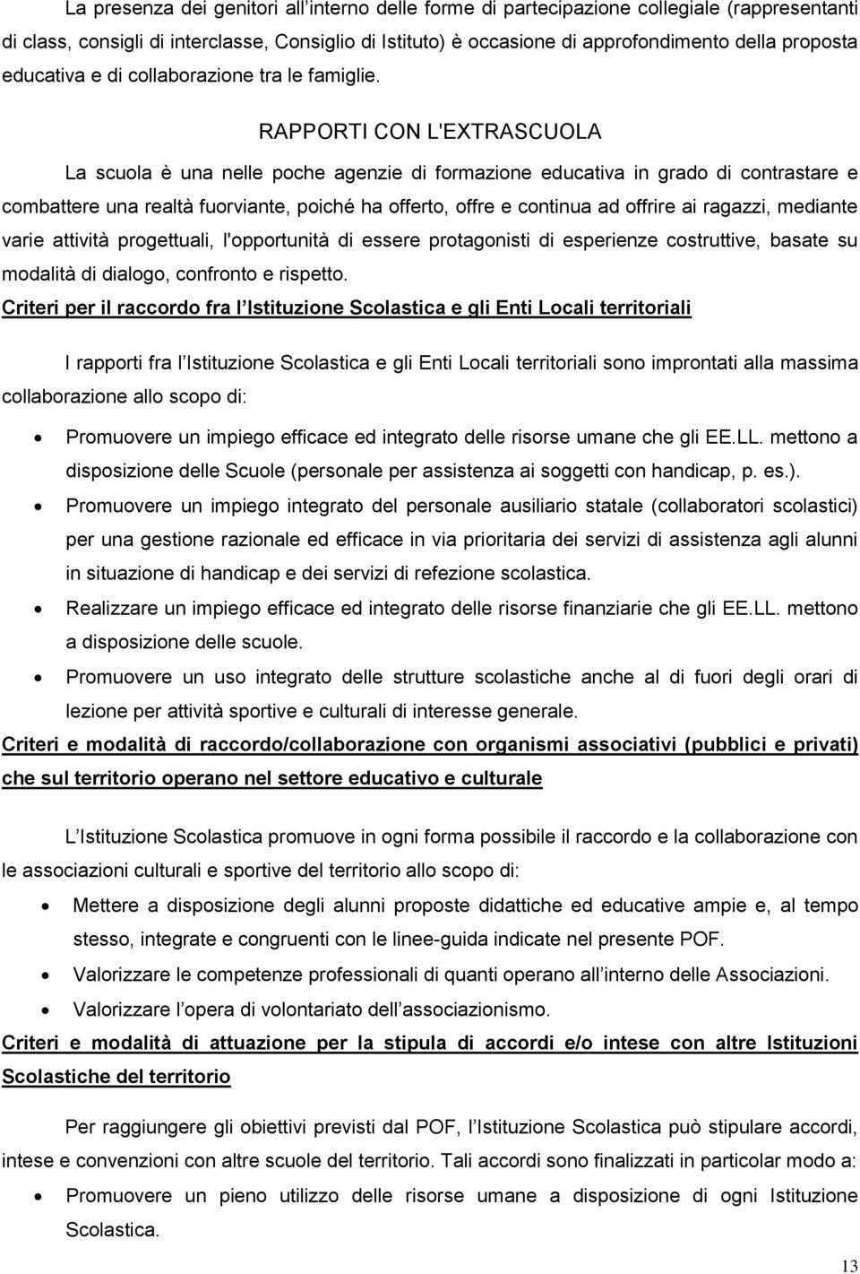 RAPPORTI CON L'EXTRASCUOLA La scuola è una nelle poche agenzie di formazione educativa in grado di contrastare e combattere una realtà fuorviante, poiché ha offerto, offre e continua ad offrire ai