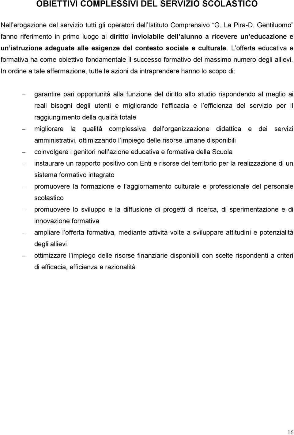 L offerta educativa e formativa ha come obiettivo fondamentale il successo formativo del massimo numero degli allievi.