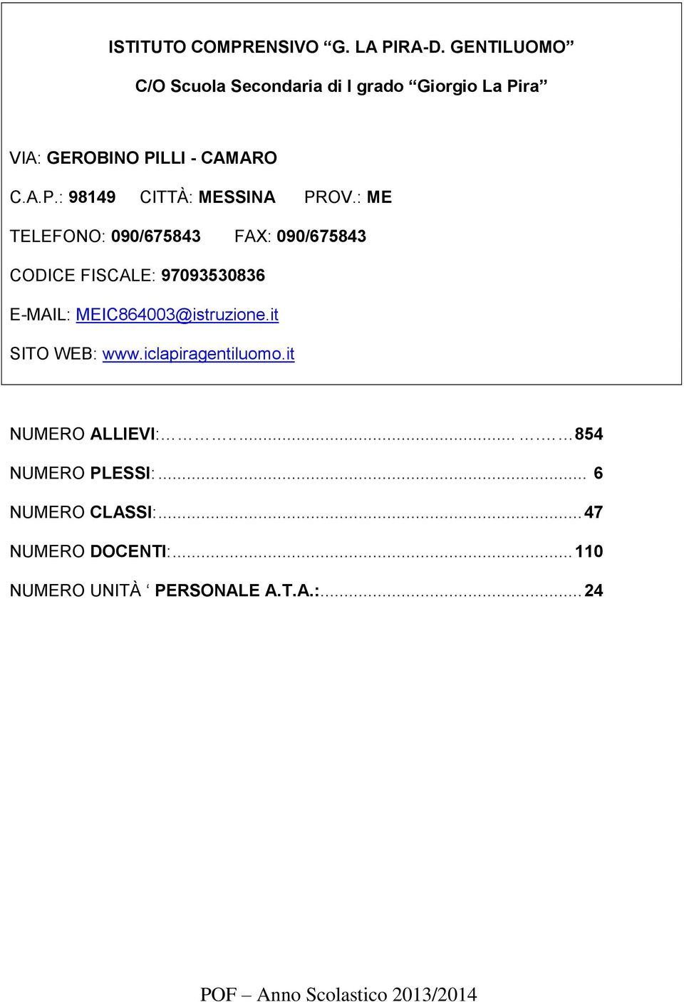 : ME TELEFONO: 090/675843 FAX: 090/675843 CODICE FISCALE: 97093530836 E-MAIL: MEIC864003@istruzione.